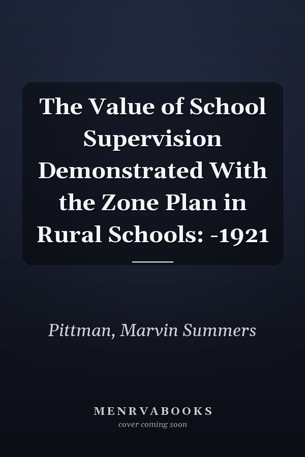 The Value of School Supervision Demonstrated With the Zone Plan in Rural Schools: -1921