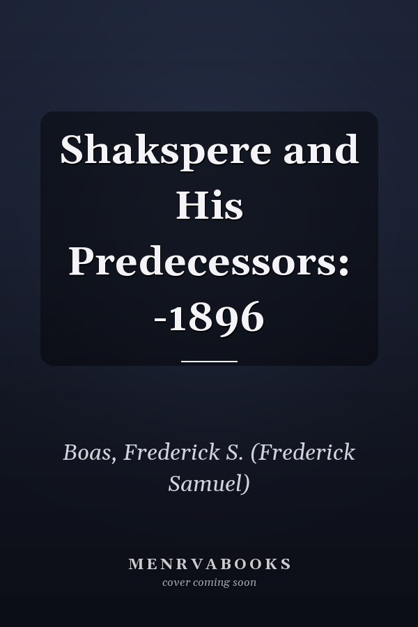 Shakspere and His Predecessors: -1896