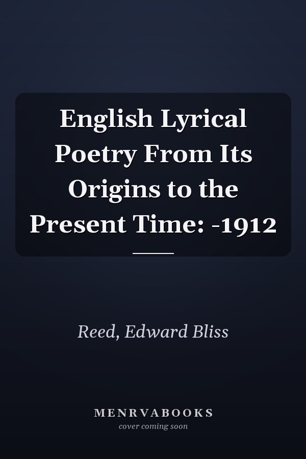 English Lyrical Poetry From Its Origins to the Present Time: -1912