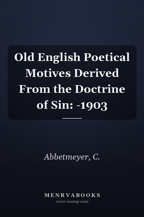 Old English Poetical Motives Derived From the Doctrine of Sin: -1903