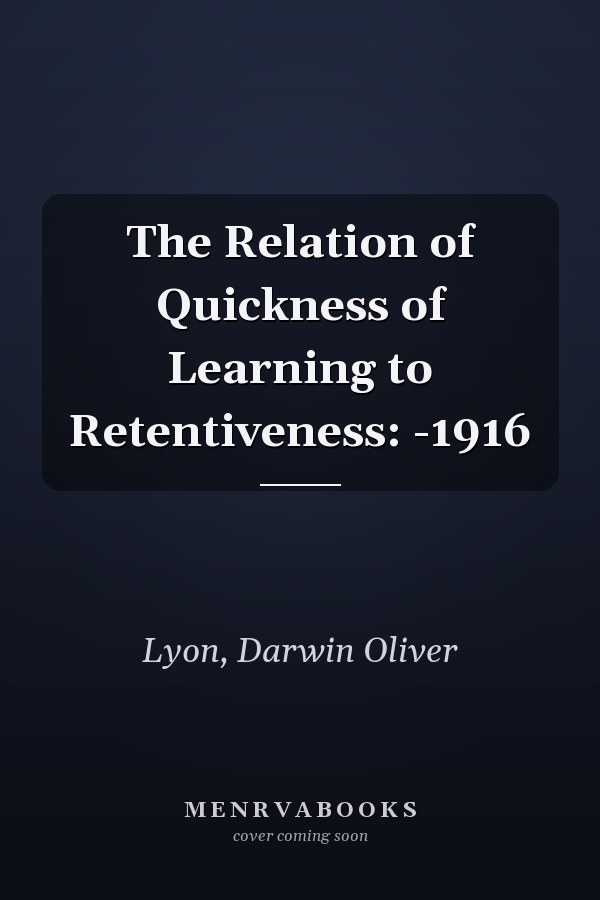 The Relation of Quickness of Learning to Retentiveness: -1916