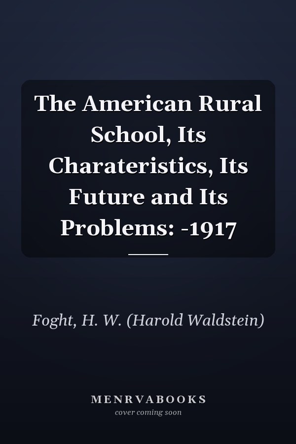 The American Rural School, Its Charateristics, Its Future and Its Problems: -1917