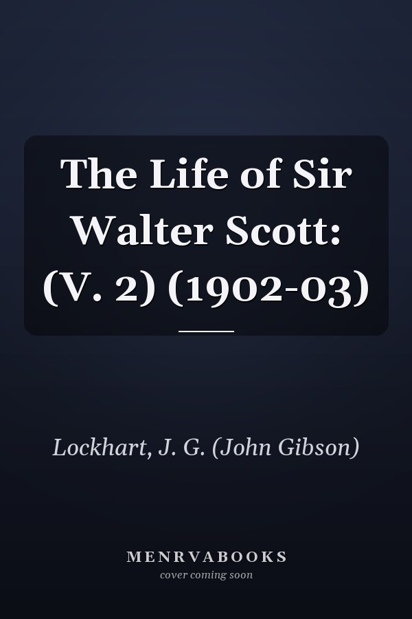 The Life of Sir Walter Scott: (V. 2) (1902-03)