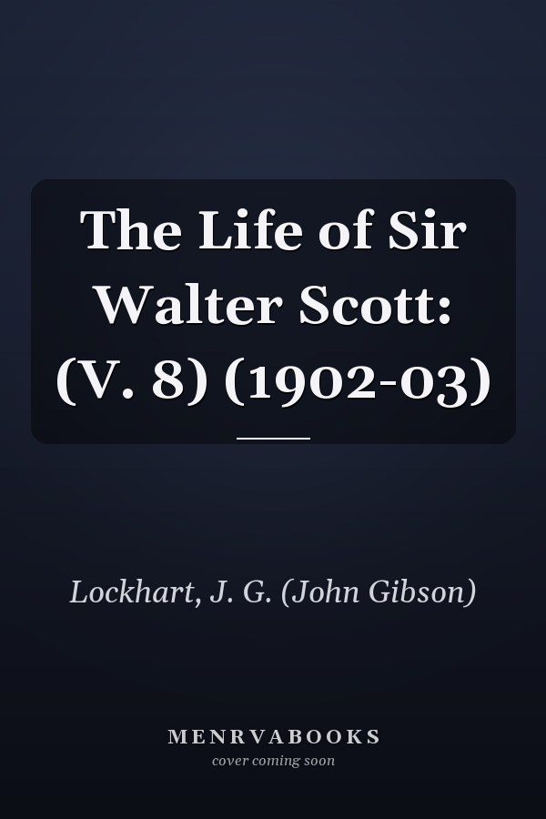 The Life of Sir Walter Scott: (V. 8) (1902-03)