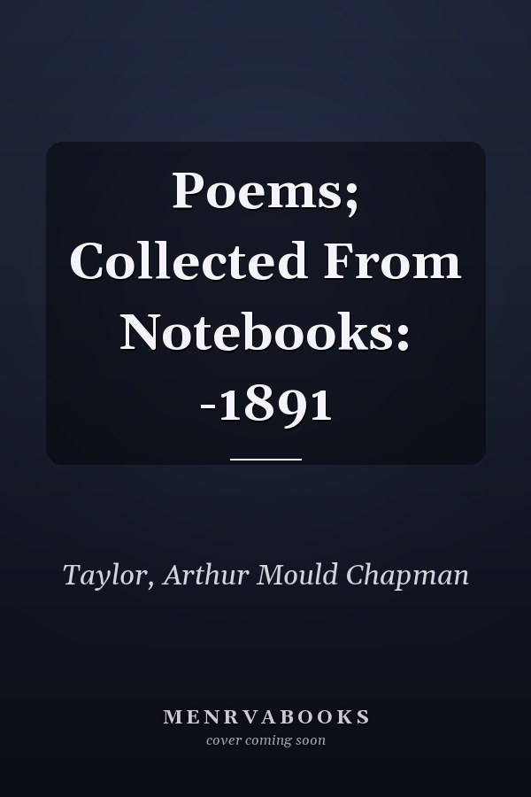 Poems; Collected From Notebooks: -1891