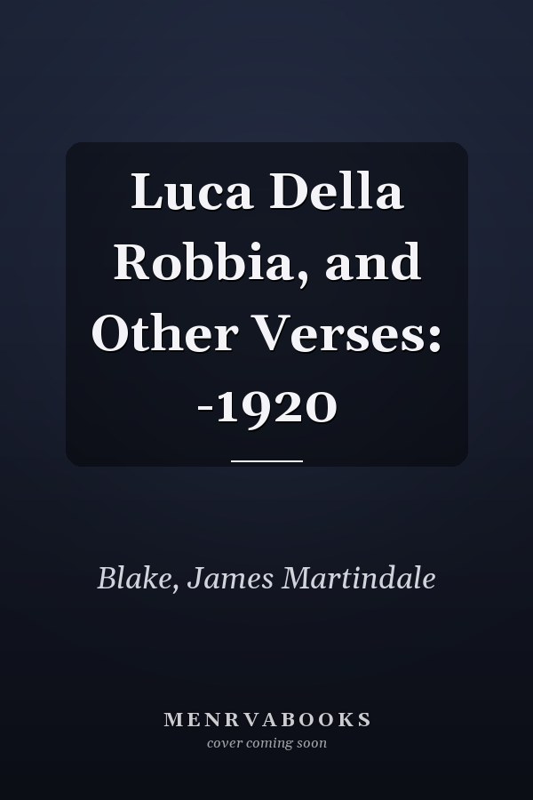 Luca Della Robbia, and Other Verses: -1920