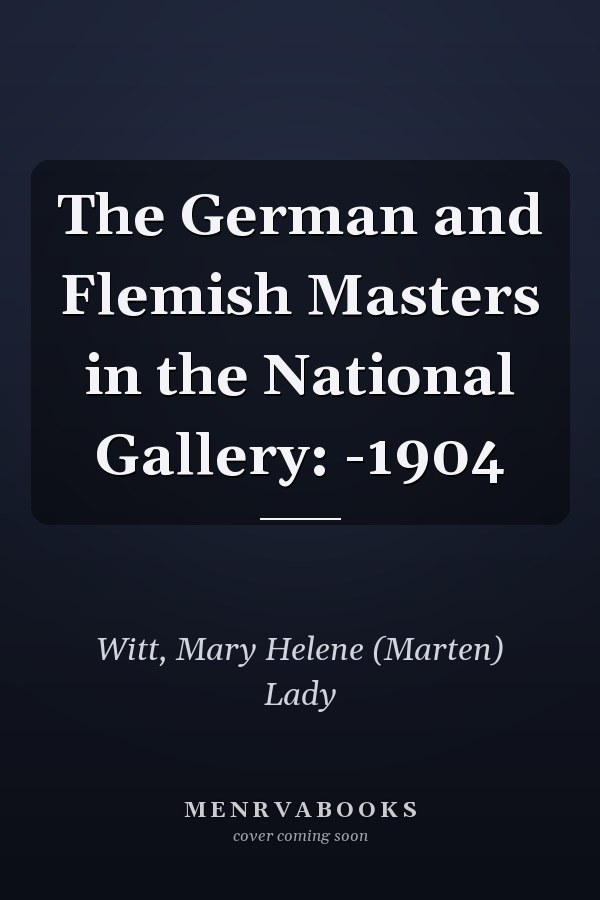 The German and Flemish Masters in the National Gallery: -1904