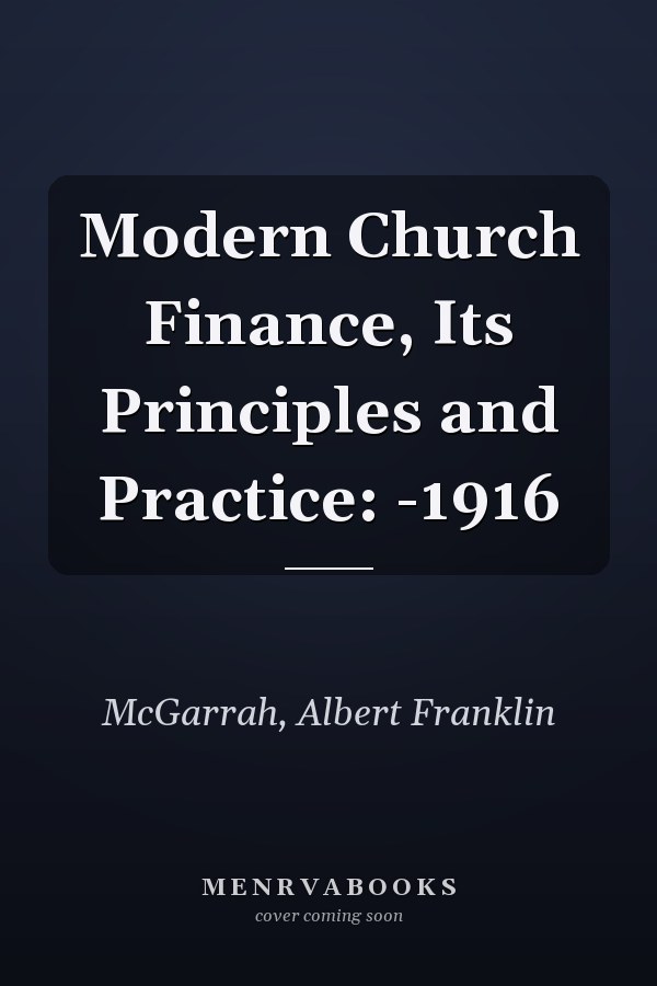 Modern Church Finance, Its Principles and Practice: -1916