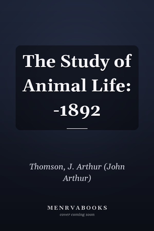 The Study of Animal Life: -1892