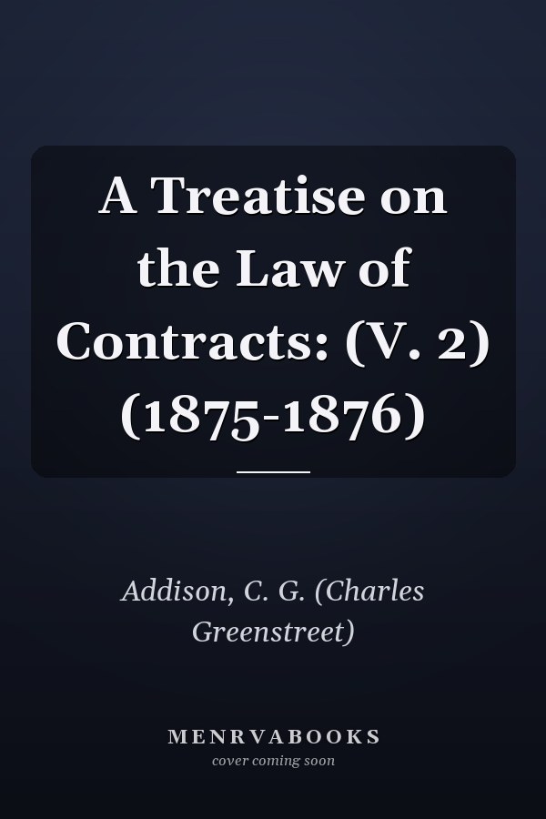A Treatise on the Law of Contracts: (V. 2) (1875-1876)
