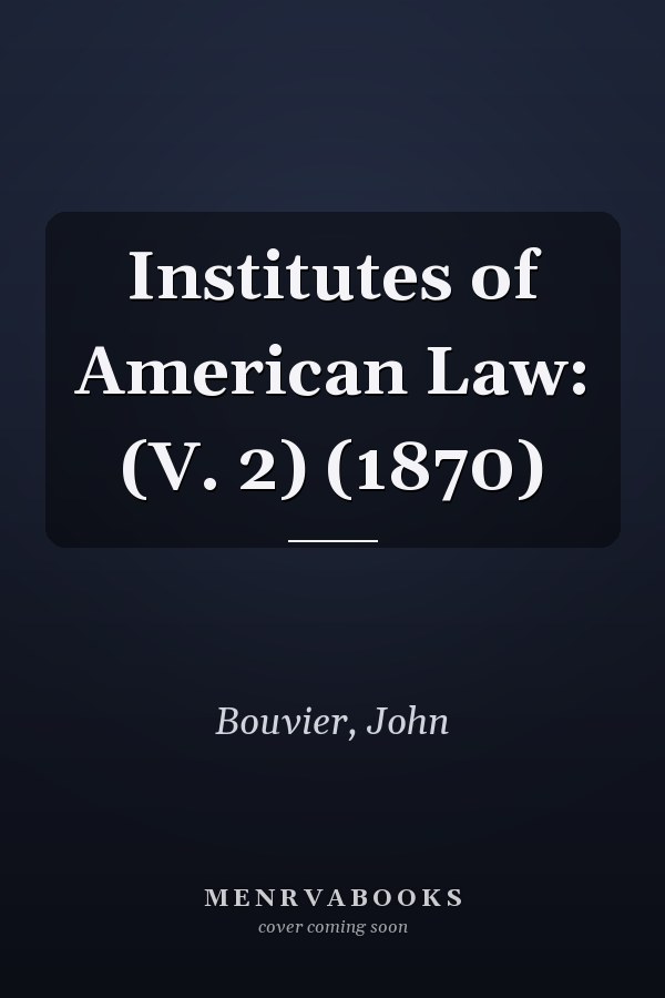 Institutes of American Law: (V. 2) (1870)
