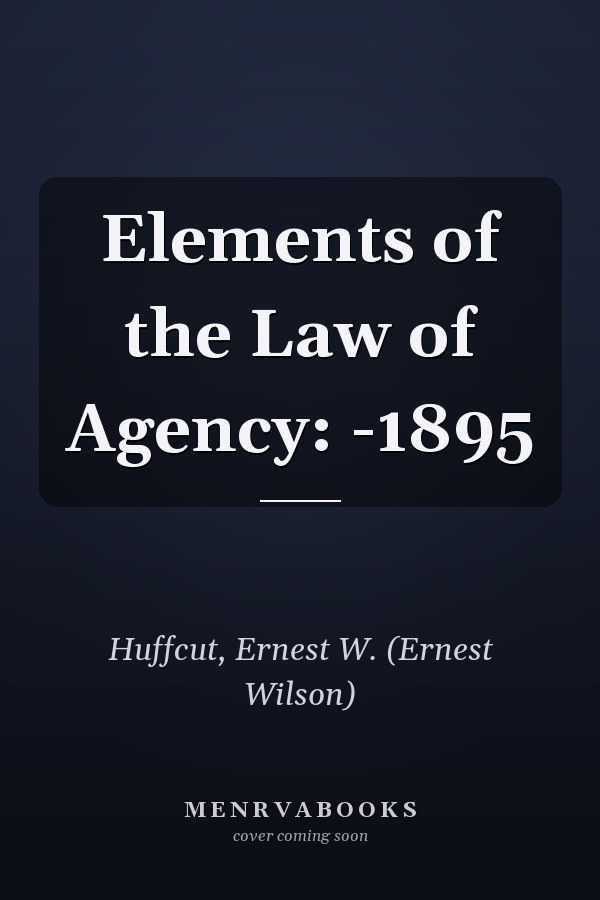 Elements of the Law of Agency: -1895