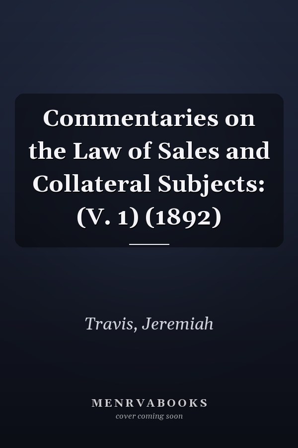 Commentaries on the Law of Sales and Collateral Subjects: (V. 1) (1892)