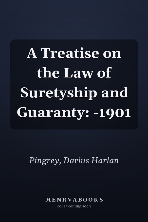 A Treatise on the Law of Suretyship and Guaranty: -1901
