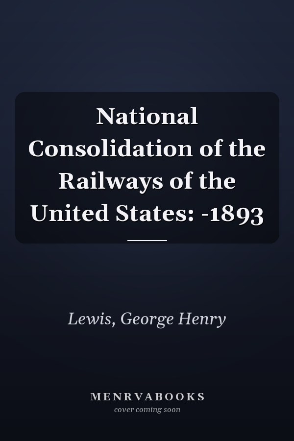 National Consolidation of the Railways of the United States: -1893