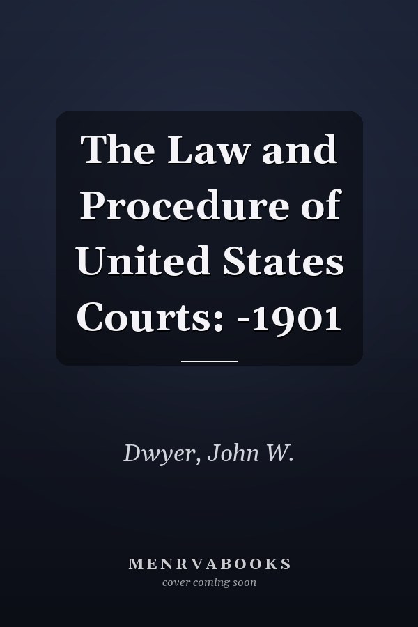 The Law and Procedure of United States Courts: -1901