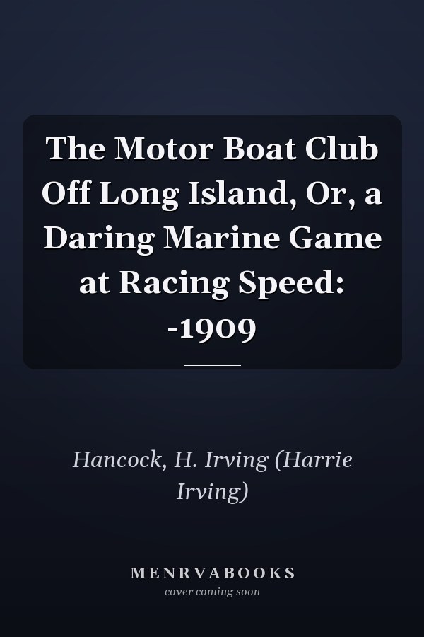 The Motor Boat Club Off Long Island, Or, a Daring Marine Game at Racing Speed: -1909