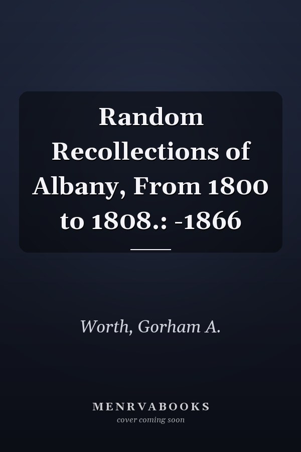 Random Recollections of Albany, From 1800 to 1808.: -1866