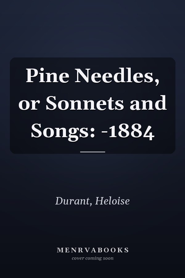 Pine Needles, or Sonnets and Songs: -1884