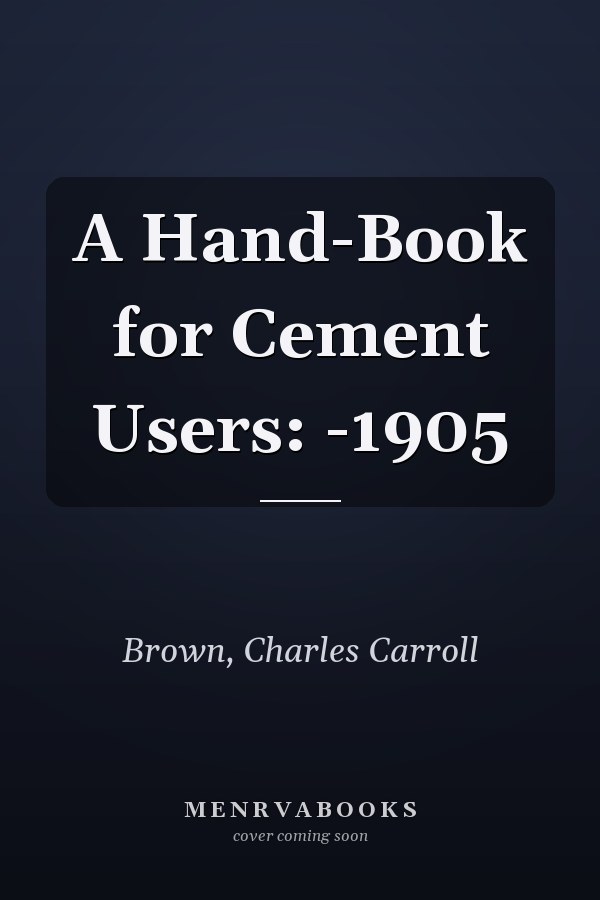 A Hand-Book for Cement Users: -1905