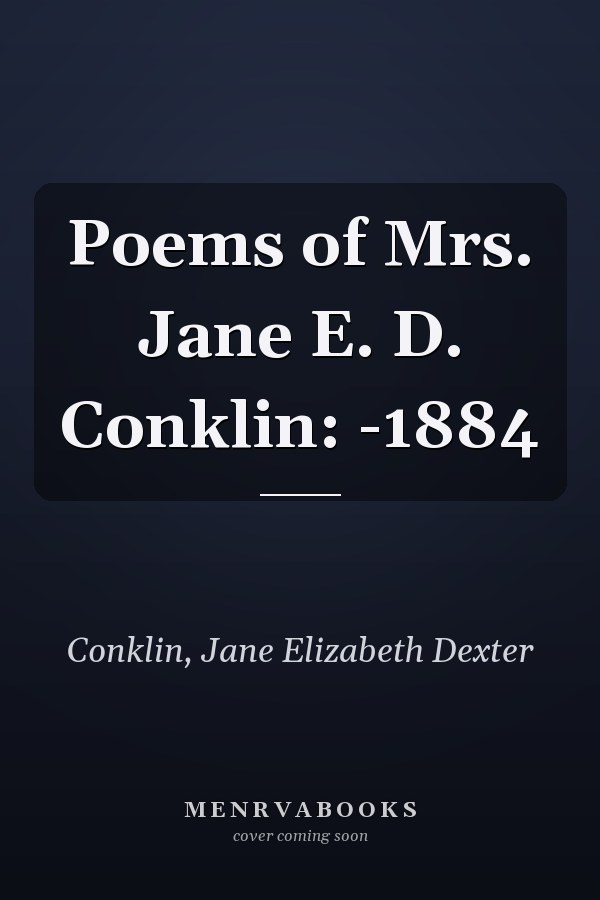 Poems of Mrs. Jane E. D. Conklin: -1884