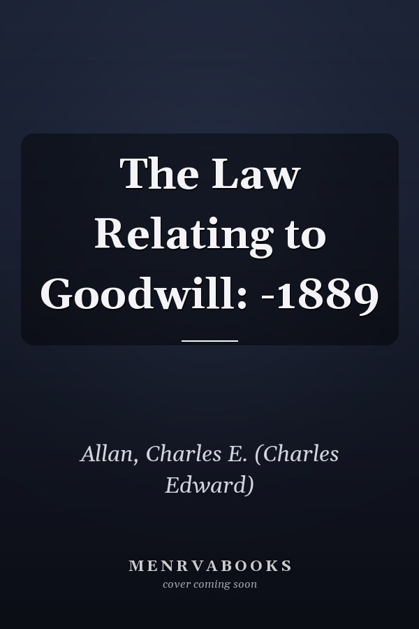 The Law Relating to Goodwill: -1889