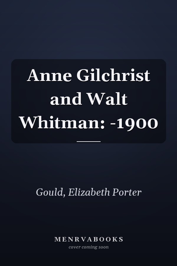 Anne Gilchrist and Walt Whitman: -1900