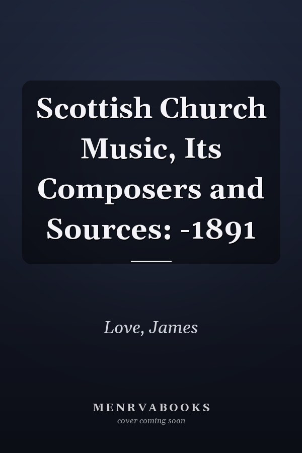 Scottish Church Music, Its Composers and Sources: -1891