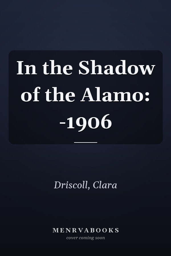 In the Shadow of the Alamo: -1906