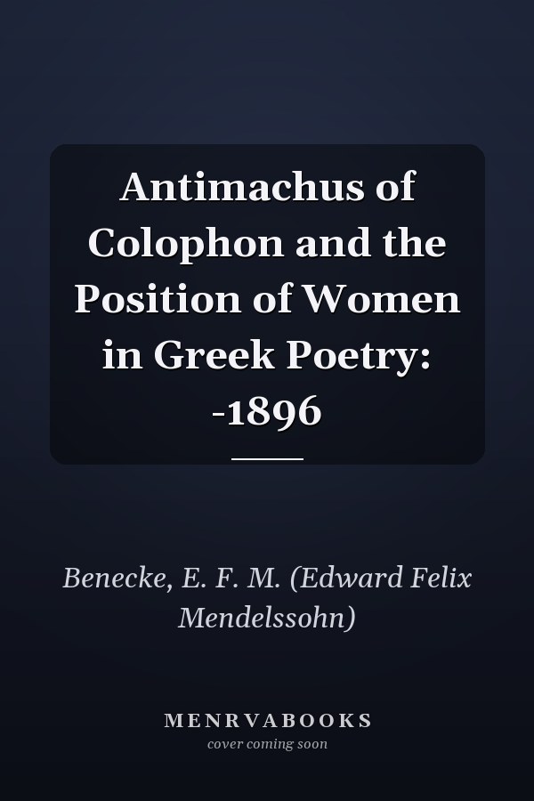 Antimachus of Colophon and the Position of Women in Greek Poetry: -1896