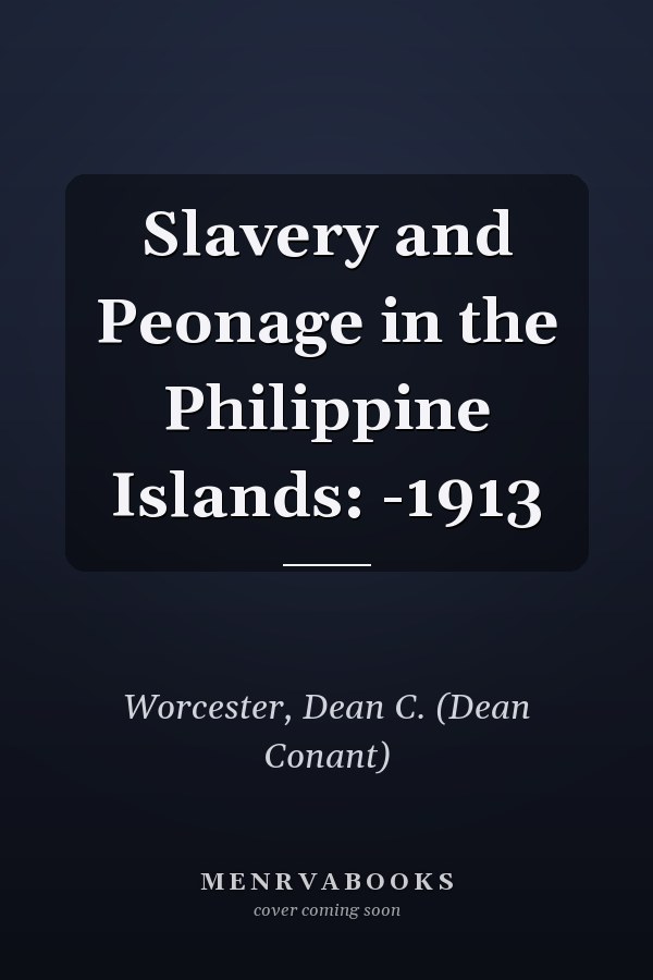 Slavery and Peonage in the Philippine Islands: -1913