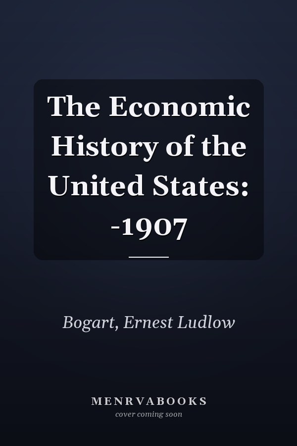 The Economic History of the United States: -1907