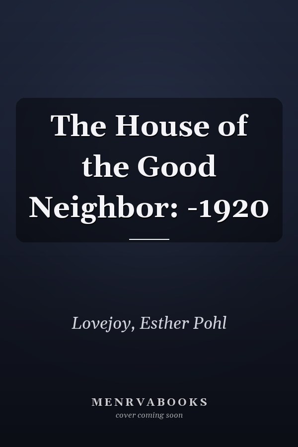 The House of the Good Neighbor: -1920