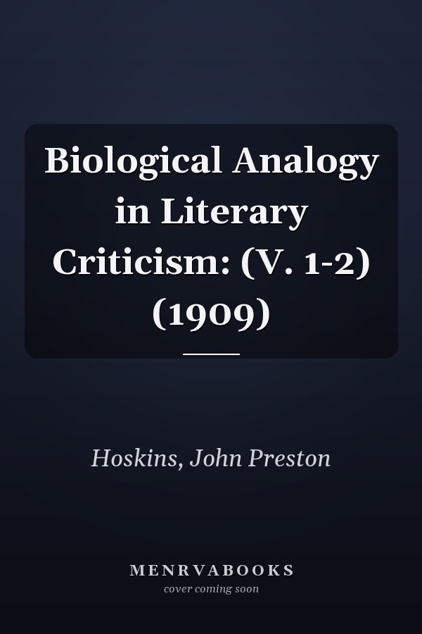 Biological Analogy in Literary Criticism: (V. 1-2) (1909)