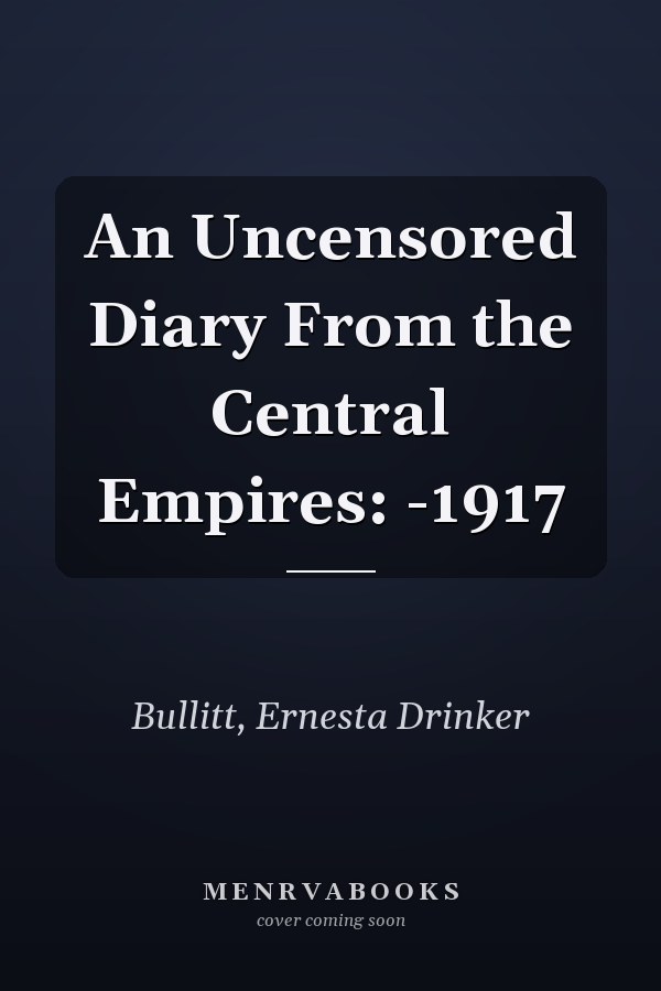 An Uncensored Diary From the Central Empires: -1917
