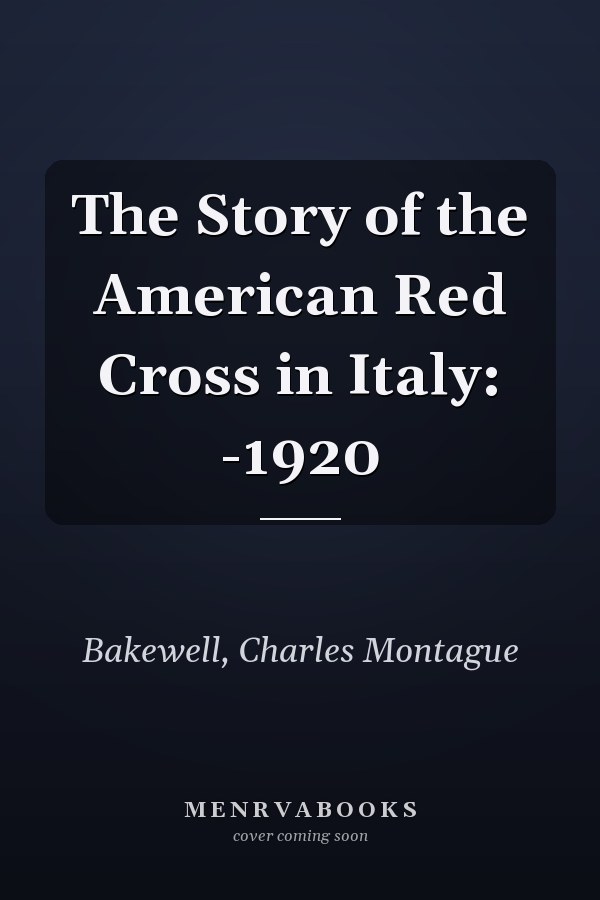 The Story of the American Red Cross in Italy: -1920