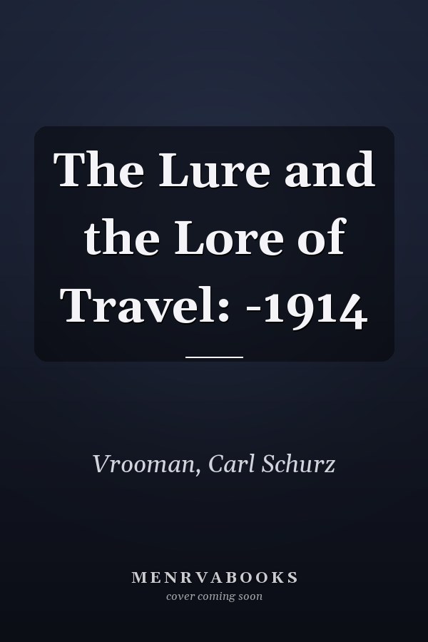 The Lure and the Lore of Travel: -1914