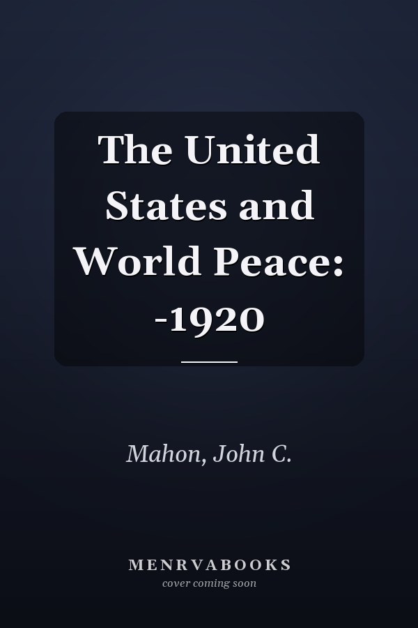 The United States and World Peace: -1920