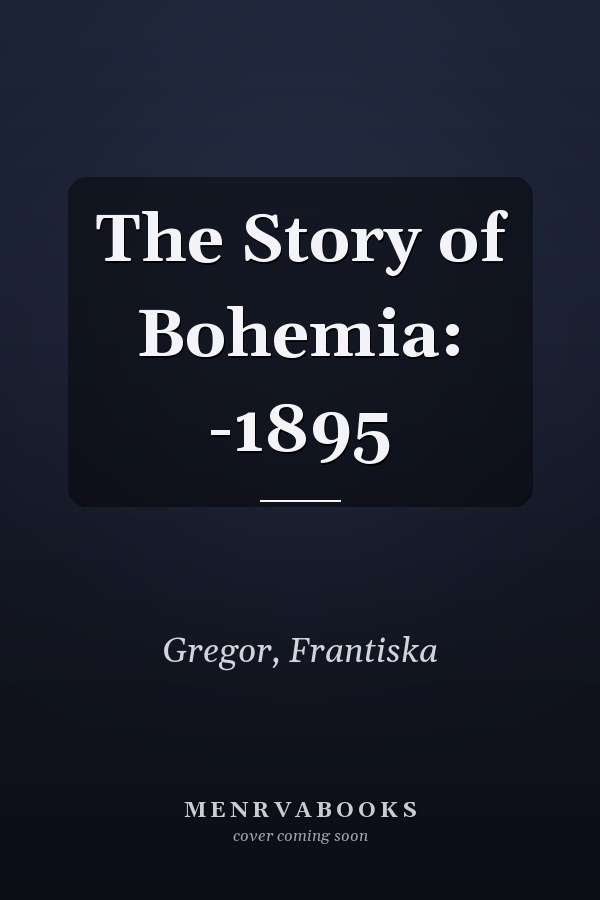 The Story of Bohemia: -1895