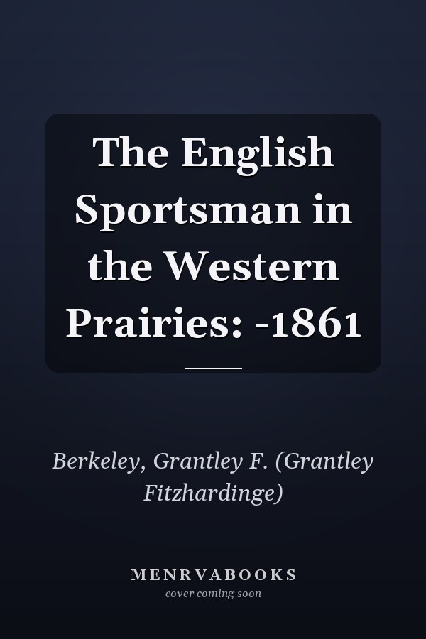 The English Sportsman in the Western Prairies: -1861