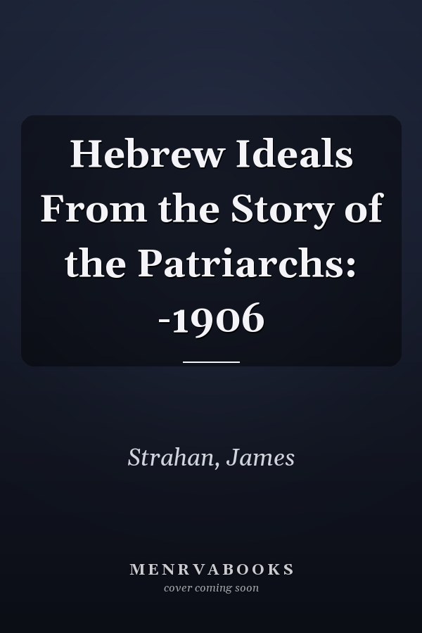 Hebrew Ideals From the Story of the Patriarchs: -1906