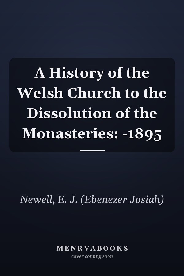 A History of the Welsh Church to the Dissolution of the Monasteries: -1895