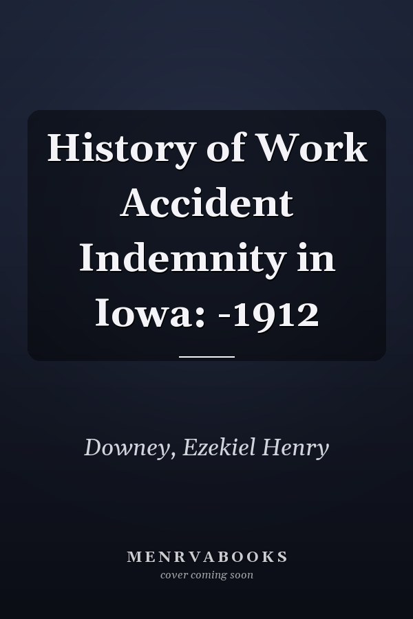 History of Work Accident Indemnity in Iowa: -1912