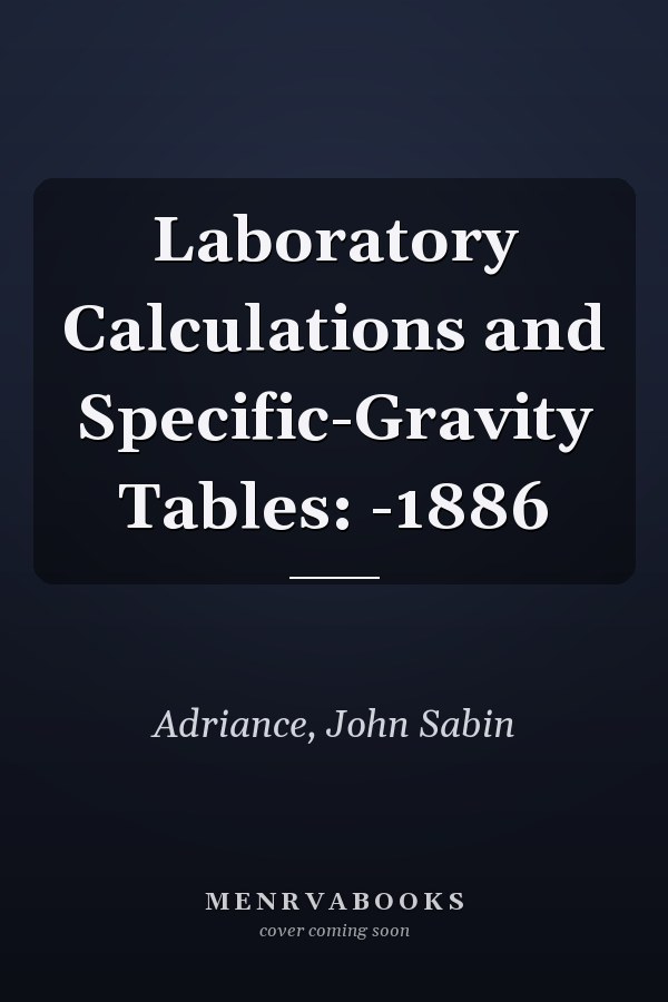 Laboratory Calculations and Specific-Gravity Tables: -1886