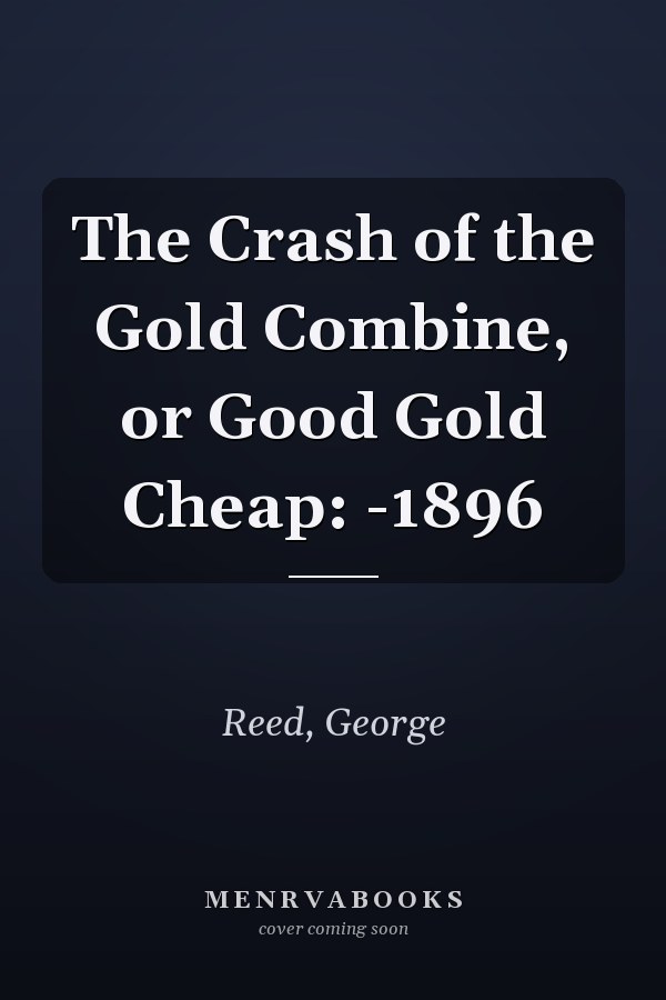 The Crash of the Gold Combine, or Good Gold Cheap: -1896