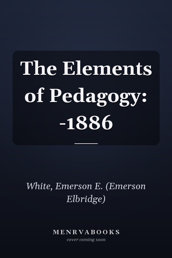 The Elements of Pedagogy: -1886