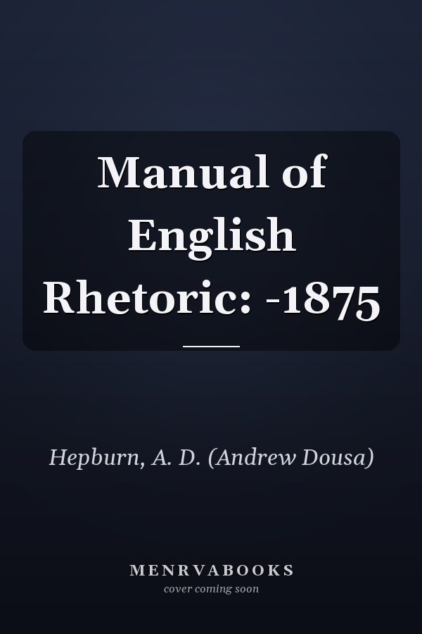 Manual of English Rhetoric: -1875