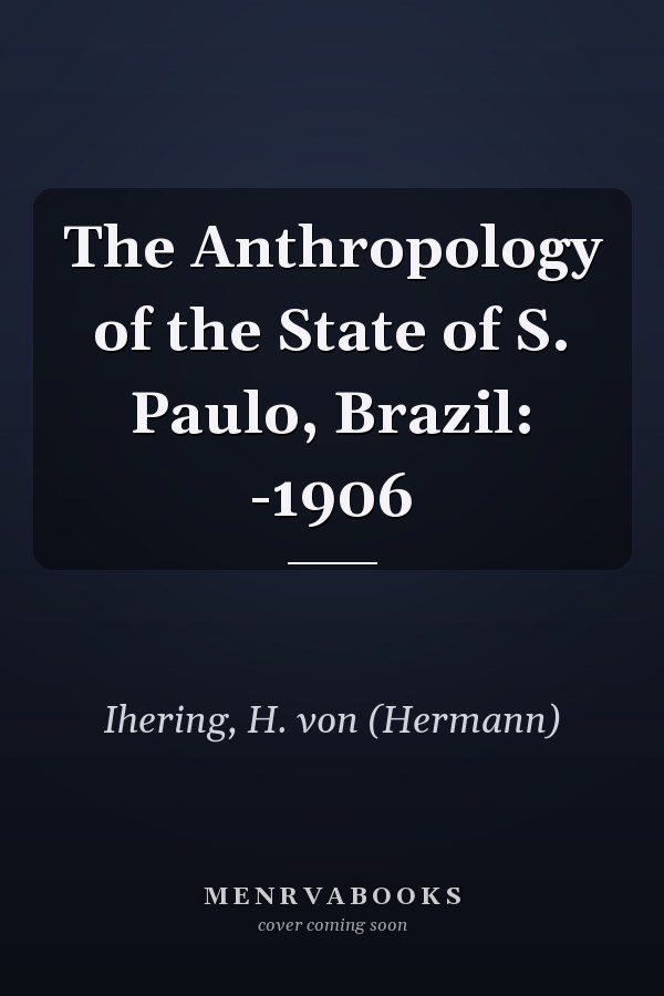 The Anthropology of the State of S. Paulo, Brazil: -1906