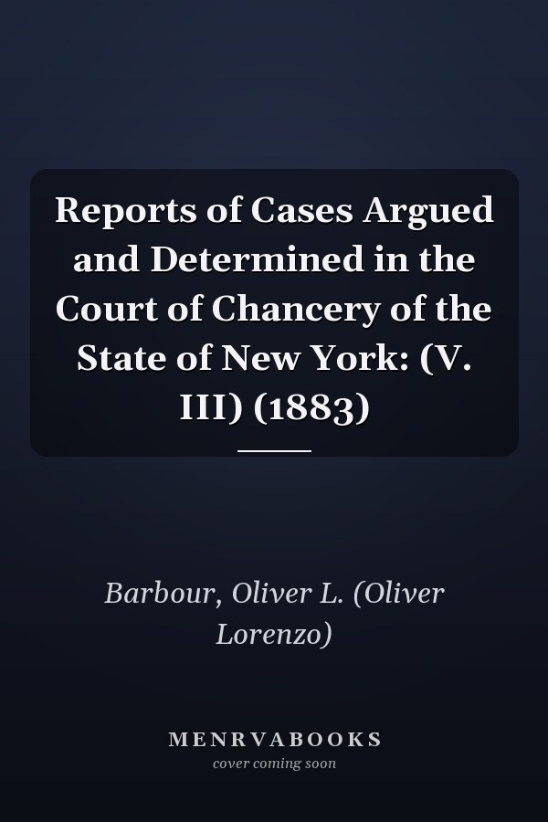 Reports of Cases Argued and Determined in the Court of Chancery of the State of New York: (V. III) (1883)