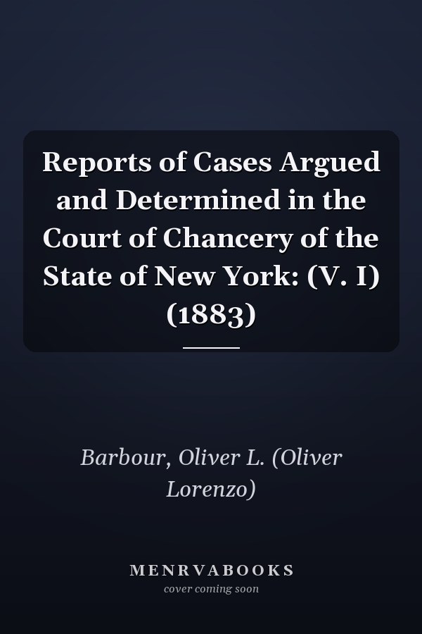 Reports of Cases Argued and Determined in the Court of Chancery of the State of New York: (V. I) (1883)
